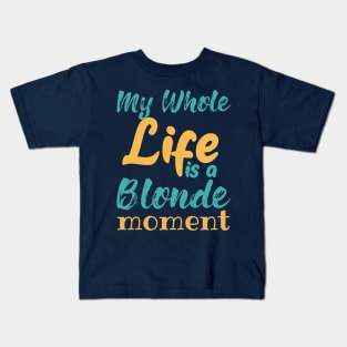 My Whole Life Is A Blonde Moment Kids T-Shirt